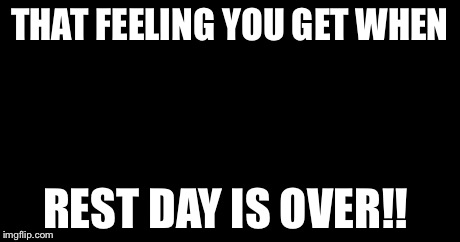 Sparta Leonidas Meme | THAT FEELING YOU GET WHEN REST DAY IS OVER!! | image tagged in memes,sparta leonidas | made w/ Imgflip meme maker