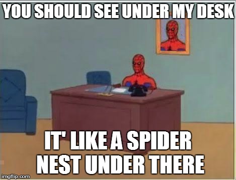Spiderman Computer Desk Meme | YOU SHOULD SEE UNDER MY DESK IT' LIKE A SPIDER NEST UNDER THERE | image tagged in memes,spiderman computer desk,spiderman | made w/ Imgflip meme maker