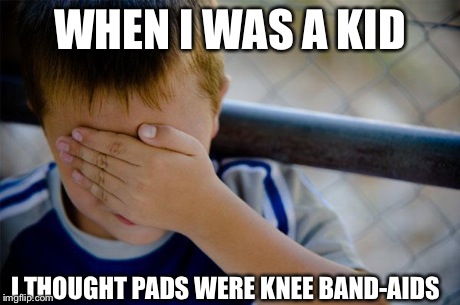 When I was a kid...  | WHEN I WAS A KID I THOUGHT PADS WERE KNEE BAND-AIDS | image tagged in memes,confession kid,funny,kids,awkward,meme | made w/ Imgflip meme maker
