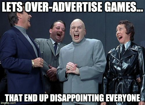 Laughing Villains | LETS OVER-ADVERTISE GAMES... THAT END UP DISAPPOINTING EVERYONE | image tagged in memes,laughing villains | made w/ Imgflip meme maker