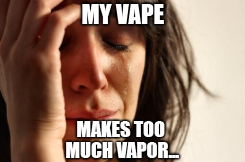 First World Problems Meme | MY VAPE MAKES TOO MUCH VAPOR... | image tagged in memes,first world problems | made w/ Imgflip meme maker