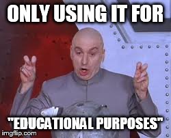 Dr Evil Laser Meme | ONLY USING IT FOR "EDUCATIONAL PURPOSES" | image tagged in memes,dr evil laser | made w/ Imgflip meme maker