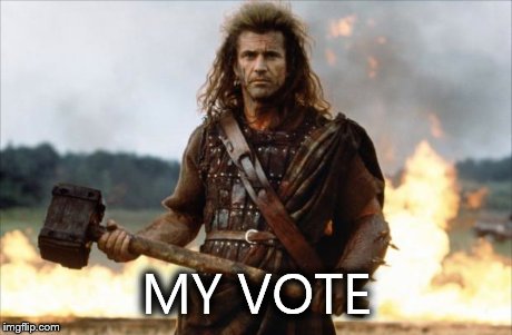 Scotland voted not to secede | MY VOTE | image tagged in scotland vote,mel gibson,braveheart | made w/ Imgflip meme maker