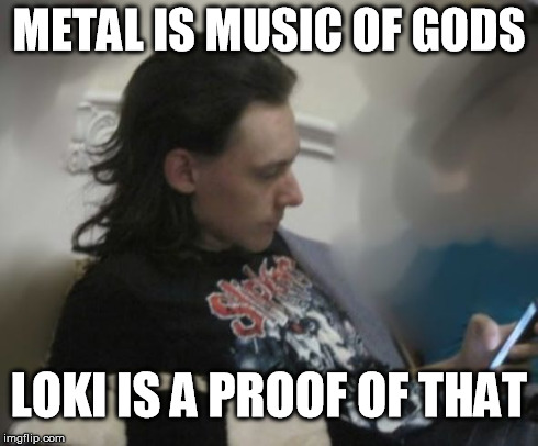 LOKI | METAL IS MUSIC OF GODS LOKI IS A PROOF OF THAT | image tagged in god,metal,music | made w/ Imgflip meme maker