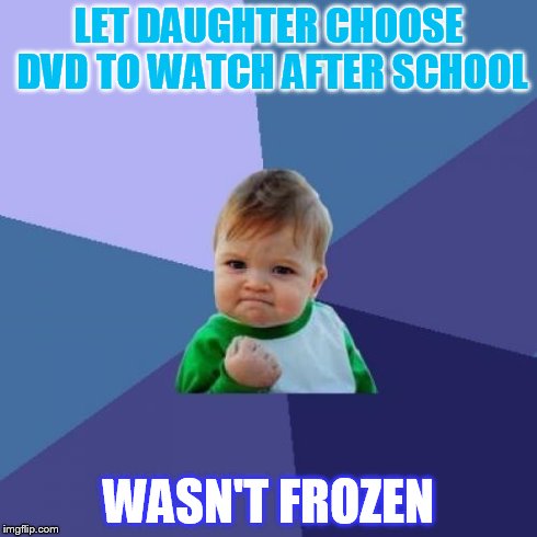 Success Kid | LET DAUGHTER CHOOSE DVD TO WATCH AFTER SCHOOL WASN'T FROZEN | image tagged in memes,success kid | made w/ Imgflip meme maker