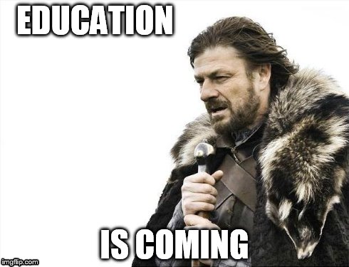 Brace Yourselves X is Coming | EDUCATION IS COMING | image tagged in memes,brace yourselves x is coming | made w/ Imgflip meme maker