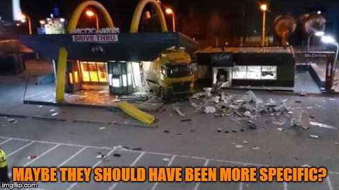 Drive Thru | MAYBE THEY SHOULD HAVE BEEN MORE SPECIFIC? | image tagged in mcdonalds,accident | made w/ Imgflip meme maker