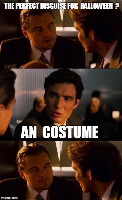 Inception | THE PERFECT DISGUISE FOR  HALLOWEEN  ? AN  COSTUME | image tagged in memes,inception | made w/ Imgflip meme maker