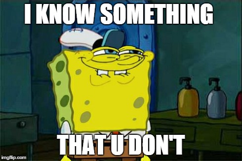 Don't You Squidward | I KNOW SOMETHING THAT U DON'T | image tagged in memes,dont you squidward | made w/ Imgflip meme maker