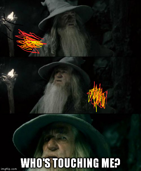 Burning Gandalf | WHO'S TOUCHING ME? | image tagged in memes,confused gandalf,fire,hot,wizard,gandalf | made w/ Imgflip meme maker