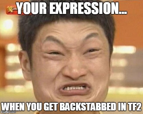 Impossibru Guy Original | YOUR EXPRESSION... WHEN YOU GET BACKSTABBED IN TF2 | image tagged in memes,impossibru guy original | made w/ Imgflip meme maker