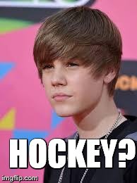 HOCKEY? | image tagged in bieber | made w/ Imgflip meme maker