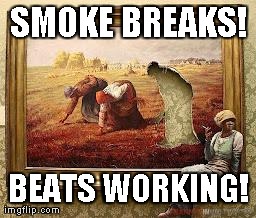 SMOKE BREAKS! BEATS WORKING! | made w/ Imgflip meme maker