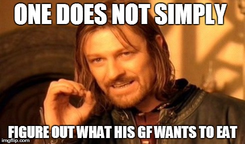 So Undecisive | ONE DOES NOT SIMPLY FIGURE OUT WHAT HIS GF WANTS TO EAT | image tagged in memes,one does not simply,undecisive,eat,funny,food | made w/ Imgflip meme maker