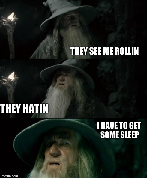 Confused Gandalf Meme | THEY SEE ME ROLLIN THEY HATIN I HAVE TO GET SOME SLEEP | image tagged in memes,confused gandalf | made w/ Imgflip meme maker