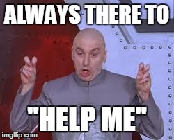 Dr Evil Laser | ALWAYS THERE TO "HELP ME" | image tagged in memes,dr evil laser | made w/ Imgflip meme maker