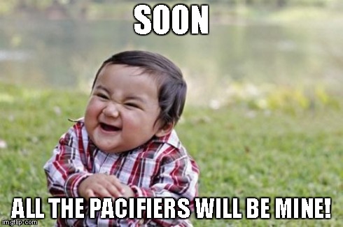 Evil Toddler | SOON ALL THE PACIFIERS WILL BE MINE! | image tagged in memes,evil toddler | made w/ Imgflip meme maker