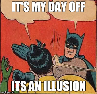 Batman Slapping Robin Meme | IT'S MY DAY OFF ITS AN ILLUSION | image tagged in memes,batman slapping robin | made w/ Imgflip meme maker