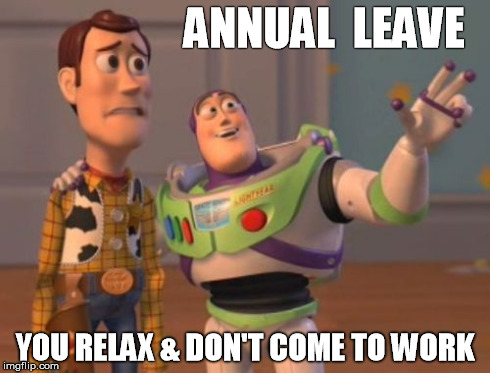 X, X Everywhere | ANNUAL  LEAVE YOU RELAX & DON'T COME TO WORK | image tagged in memes,x x everywhere | made w/ Imgflip meme maker