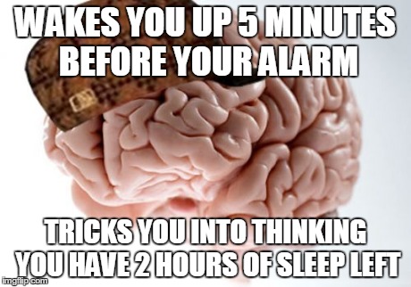 Scumbag Brain | WAKES YOU UP 5 MINUTES BEFORE YOUR ALARM TRICKS YOU INTO THINKING YOU HAVE 2 HOURS OF SLEEP LEFT | image tagged in memes,scumbag brain | made w/ Imgflip meme maker