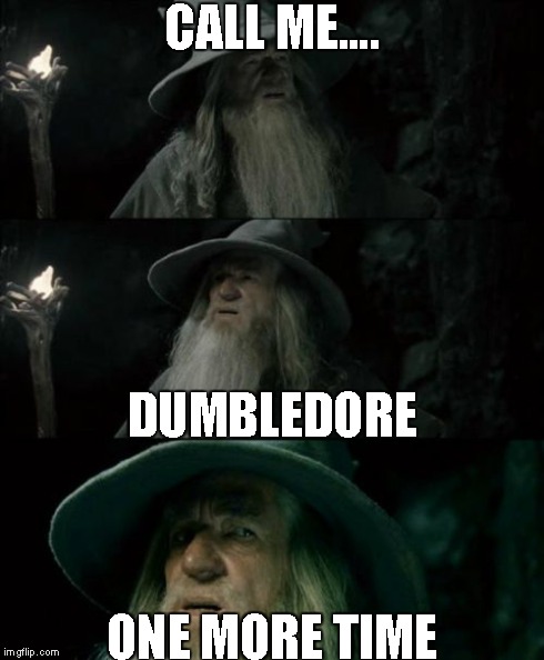 Confused Gandalf | CALL ME.... ONE MORE TIME DUMBLEDORE | image tagged in memes,confused gandalf | made w/ Imgflip meme maker