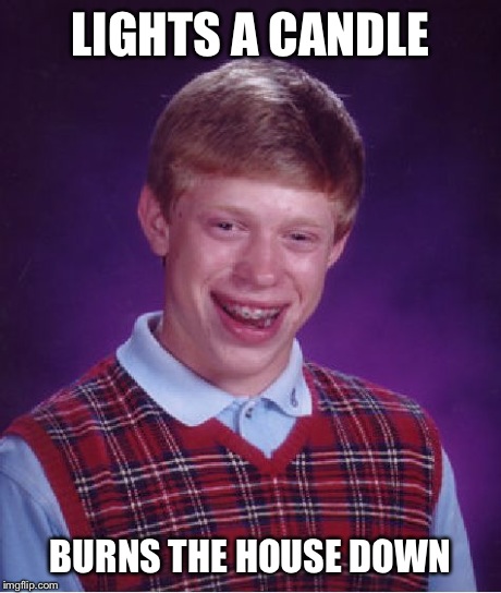 Bad Luck Brian Meme | LIGHTS A CANDLE BURNS THE HOUSE DOWN | image tagged in memes,bad luck brian,fire,funny | made w/ Imgflip meme maker