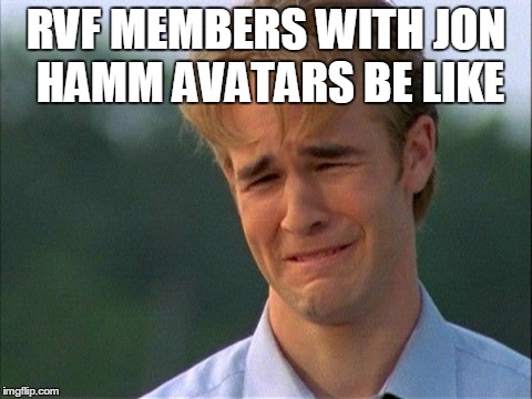 RVF MEMBERS WITH JON HAMM AVATARS BE LIKE | made w/ Imgflip meme maker