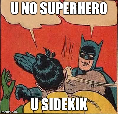Batman Slapping Robin | U NO SUPERHERO U SIDEKIK | image tagged in memes,batman slapping robin | made w/ Imgflip meme maker