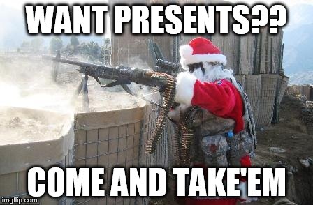 Hohoho | WANT PRESENTS?? COME AND TAKE'EM | image tagged in memes,hohoho | made w/ Imgflip meme maker