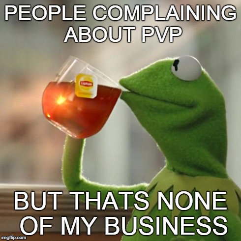 But That's None Of My Business | PEOPLE COMPLAINING ABOUT PVP BUT THATS NONE OF MY BUSINESS | image tagged in memes,but thats none of my business,kermit the frog | made w/ Imgflip meme maker