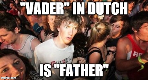 Sudden Clarity Clarence | "VADER" IN DUTCH IS "FATHER" | image tagged in memes,sudden clarity clarence | made w/ Imgflip meme maker