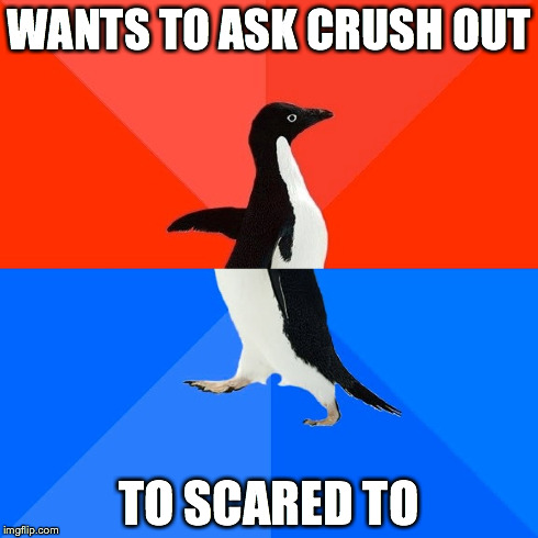 Socially Awesome Awkward Penguin Meme | WANTS TO ASK CRUSH OUT TO SCARED TO | image tagged in memes,socially awesome awkward penguin | made w/ Imgflip meme maker