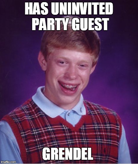 Bad Luck Brian | HAS UNINVITED PARTY GUEST GRENDEL | image tagged in memes,bad luck brian | made w/ Imgflip meme maker