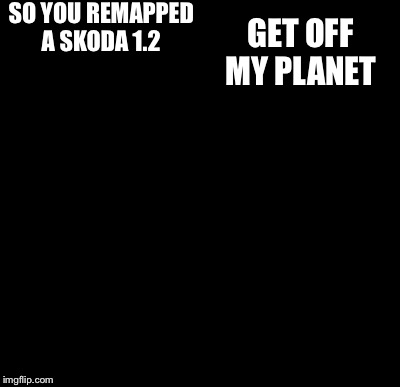 Batman Slapping Robin Meme | SO YOU REMAPPED A SKODA 1.2 GET OFF MY PLANET | image tagged in memes,batman slapping robin | made w/ Imgflip meme maker