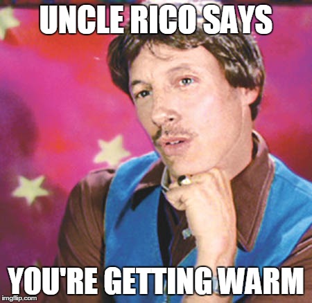 UNCLE RICO SAYS YOU'RE GETTING WARM | made w/ Imgflip meme maker