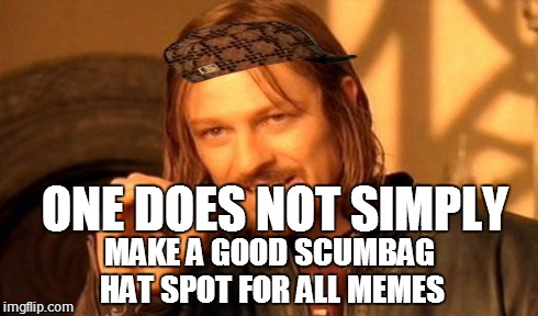 One Does Not Simply Meme | ONE DOES NOT SIMPLY MAKE A GOOD SCUMBAG HAT SPOT FOR ALL MEMES | image tagged in memes,one does not simply,scumbag | made w/ Imgflip meme maker