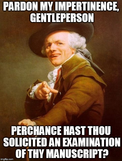 Peer Reviews | PARDON MY IMPERTINENCE, GENTLEPERSON PERCHANCE HAST THOU SOLICITED AN EXAMINATION OF THY MANUSCRIPT? | image tagged in memes,joseph ducreux | made w/ Imgflip meme maker
