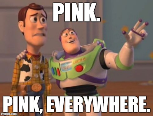 X, X Everywhere Meme | PINK. PINK, EVERYWHERE. | image tagged in memes,x x everywhere | made w/ Imgflip meme maker
