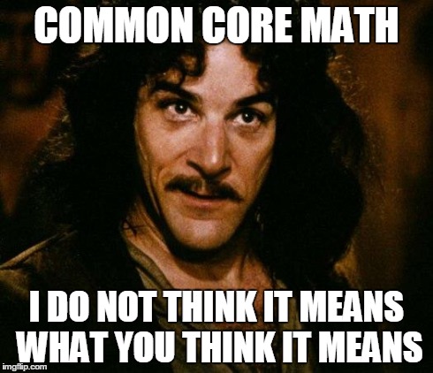 Common Core Math: I do not think it means what you think it means...