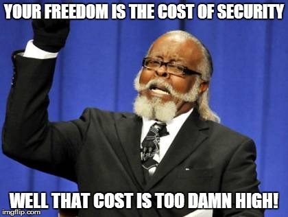 Too Damn High Meme | YOUR FREEDOM IS THE COST OF SECURITY WELL THAT COST IS TOO DAMN HIGH! | image tagged in memes,too damn high | made w/ Imgflip meme maker