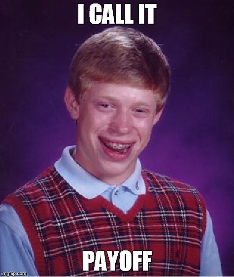 Bad Luck Brian Meme | I CALL IT PAYOFF | image tagged in memes,bad luck brian | made w/ Imgflip meme maker