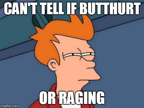 Futurama Fry Meme | CAN'T TELL IF BUTTHURT OR RAGING | image tagged in memes,futurama fry | made w/ Imgflip meme maker