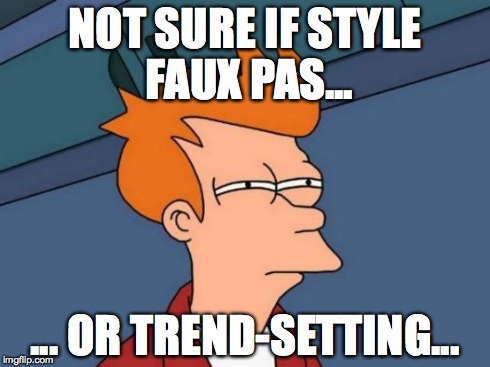 Futurama Fry Meme | NOT SURE IF STYLE FAUX PAS... ... OR TREND-SETTING... | image tagged in memes,futurama fry | made w/ Imgflip meme maker