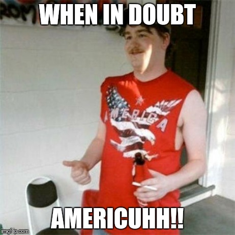 Redneck Randal | WHEN IN DOUBT AMERICUHH!! | image tagged in memes,redneck randal | made w/ Imgflip meme maker