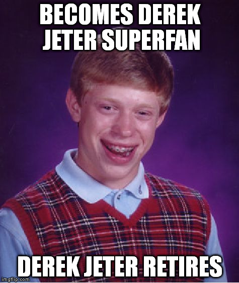 Bad Luck Brian | BECOMES DEREK JETER SUPERFAN DEREK JETER RETIRES | image tagged in memes,bad luck brian | made w/ Imgflip meme maker