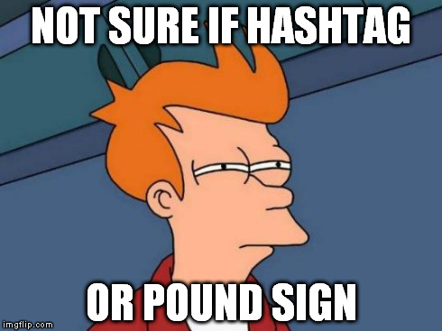 Futurama Fry | NOT SURE IF HASHTAG OR POUND SIGN | image tagged in memes,futurama fry | made w/ Imgflip meme maker