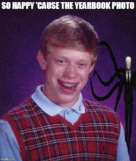 Bad luck photo | SO HAPPY 'CAUSE THE YEARBOOK PHOTO | image tagged in memes,bad luck brian | made w/ Imgflip meme maker