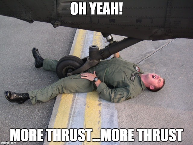 Don't ask...Don't tell | OH YEAH! MORE THRUST...MORE THRUST | image tagged in military | made w/ Imgflip meme maker