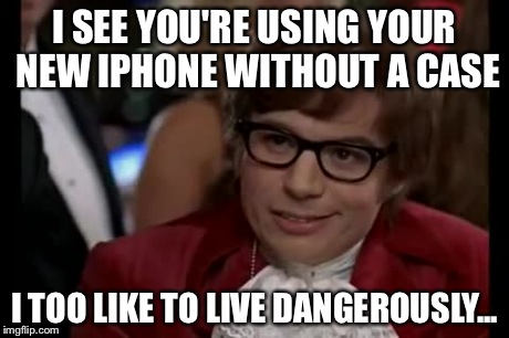 I Too Like To Live Dangerously | I SEE YOU'RE USING YOUR NEW IPHONE WITHOUT A CASE I TOO LIKE TO LIVE DANGEROUSLY... | image tagged in memes,i too like to live dangerously | made w/ Imgflip meme maker