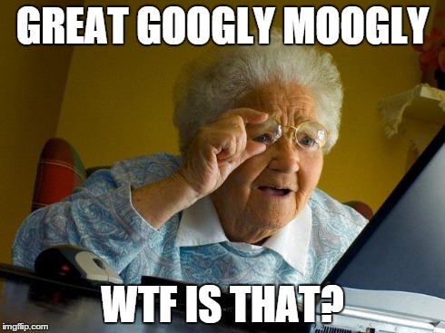 Grandma Finds The Internet | GREAT GOOGLY MOOGLY WTF IS THAT? | image tagged in memes,grandma finds the internet | made w/ Imgflip meme maker
